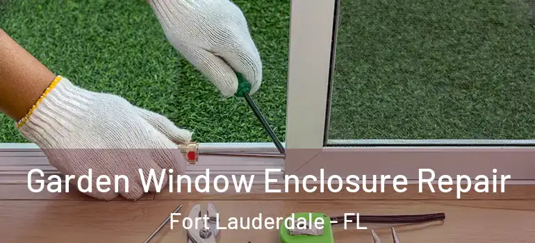 Garden Window Enclosure Repair Fort Lauderdale - FL