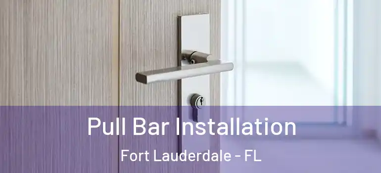  Pull Bar Installation Fort Lauderdale - FL