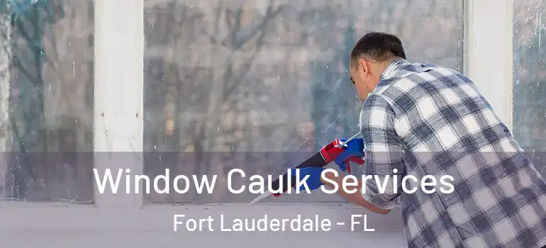  Window Caulk Services Fort Lauderdale - FL
