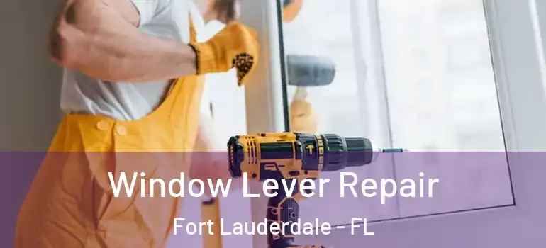  Window Lever Repair Fort Lauderdale - FL
